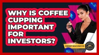 Why Is Coffee Cupping Important For Investors? - Commodity Wealth Investor