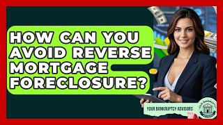 How Can You Avoid Reverse Mortgage Foreclosure? - Your Bankruptcy Advisors