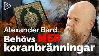 Alexander Bard Det Behövs Mer Koranbränningar