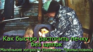 Как быстро растопить печку без щепок  (Маленькие хитрости Охотника Промысловика)