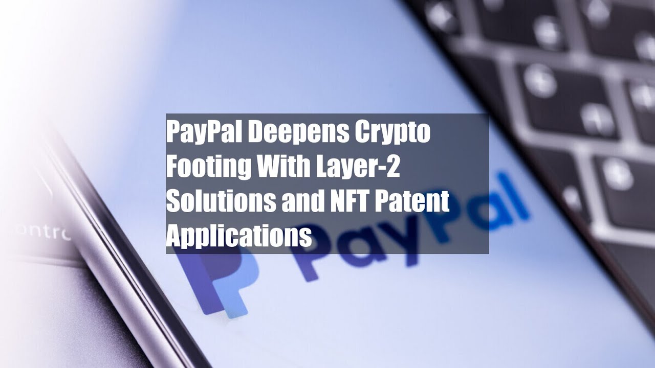 PayPal Deepens Crypto Footing With Layer-2 Solutions and NFT Patent Applications