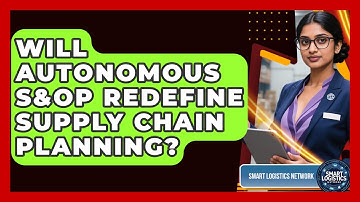 Will Autonomous S&OP Redefine Supply Chain Planning? - Smart Logistics Network