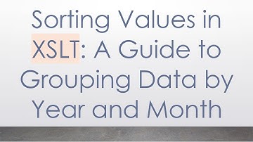 Sorting Values in XSLT: A Guide to Grouping Data by Year and Month