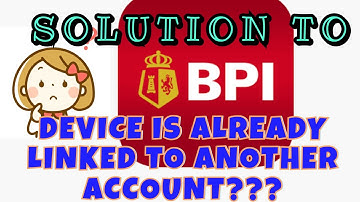 BPI ACCOUNT: DEVICE IS ALREADY LINKED TO ANOTHER ACCOUNT