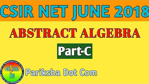 CSIR NET JUNE 2018 Abstract Algebra Part-C Solution|| Pariksha Dot Com||