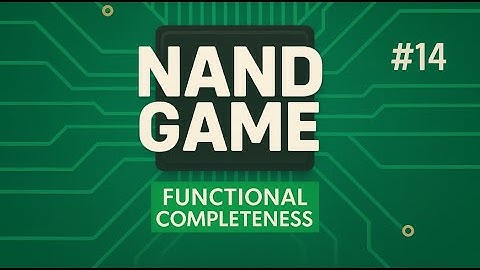 NANDGAME, Part 14: Functional Completeness