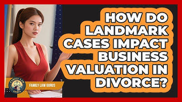 How Do Landmark Cases Impact Business Valuation In Divorce? - Family Law Gurus