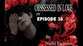 BTS Kim Taehyung FF || Obsessed In Love || Episode 38 || @nani_1105