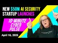 10-Minute Cyber Pulse: $50M AI Security Startup | Messaging That Works | $100M in Cyber Risk