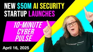 10-Minute Cyber Pulse: $50M AI Security Startup | Messaging That Works | $100M in Cyber Risk