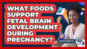 What Foods Support Fetal Brain Development During Pregnancy?