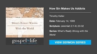 How Sin Makes Us Addicts - Timothy Keller [Sermon]