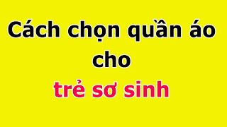 Cách Chọn Quần Áo Cho Trẻ Sơ Sinh Không Phải Ai Cũng Để Ý