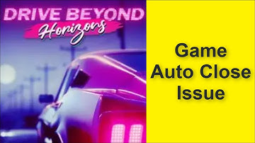 How to Fix Drive Beyond Horizons Game Auto Close Issue 2025
