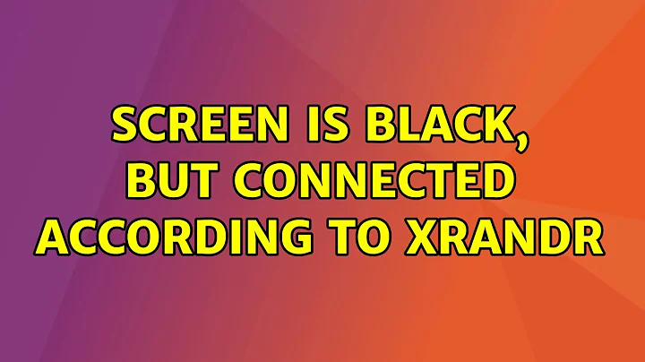 Screen is black, but connected according to xrandr