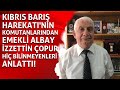 Kıbrıs Barış Harekatı'nın komutanlarından Emekli Albay İzzettin Çopur hiç bilinmeyenleri anlattı!