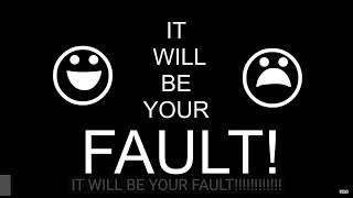 it will be your fault