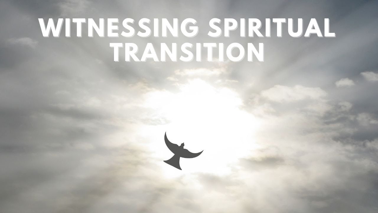 Witnessing the Spiritual Transition: A Personal Journey