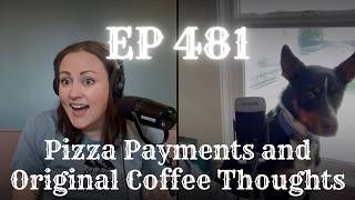 EP 481: Pizza Payments and Original Coffee Thoughts