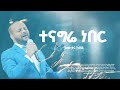 Tenagerie Neber ተናግሬ ነበር Awtaru Kebede