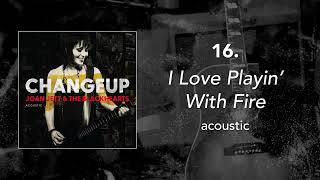 Video thumbnail of "16. "I Love Playin' With Fire - Acoustic" • Joan Jett & the Blackhearts"