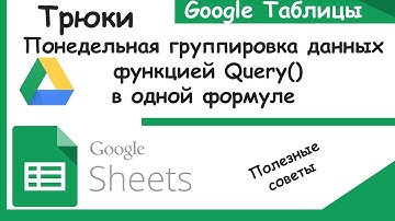 Как сгруппировать данные по неделе в функции Query() Гугл таблицы.Трюки Google Sheets.