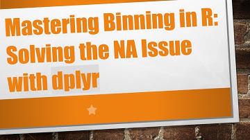 Mastering Binning in R: Solving the NA Issue with dplyr