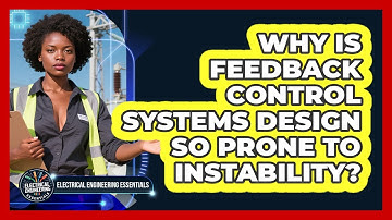 Why Is Feedback Control Systems Design So Prone To Instability? - Electrical Engineering Essentials