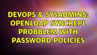 DevOps & SysAdmins: OpenLDAP syncrepl probblem with password policies (2 Solutions!!) Wealth