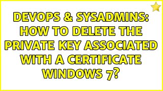 Celebrity DevOps & SysAdmins: How to delete the private key associated with a certificate windows 7? Wealth