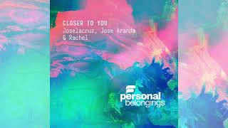Joselacruz, Jose Aranda, Rachel - Closer To You (Original Mix) 🍀