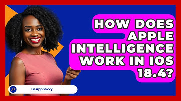 How Does Apple Intelligence Work in iOS 18.4? - Be App Savvy