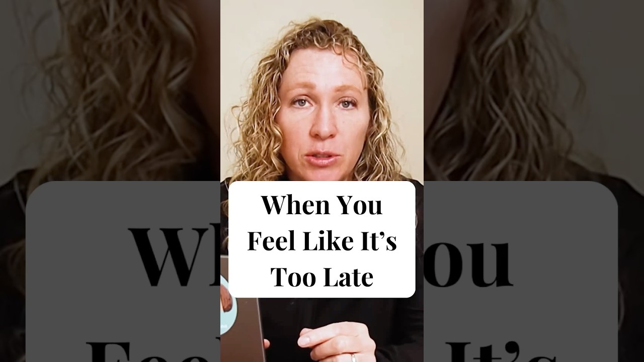 When You Feel Like It’s Too Late