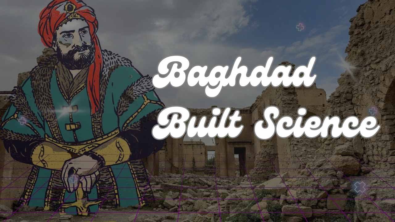 Baghdad’s House of Wisdom: The University That Built Modern Science