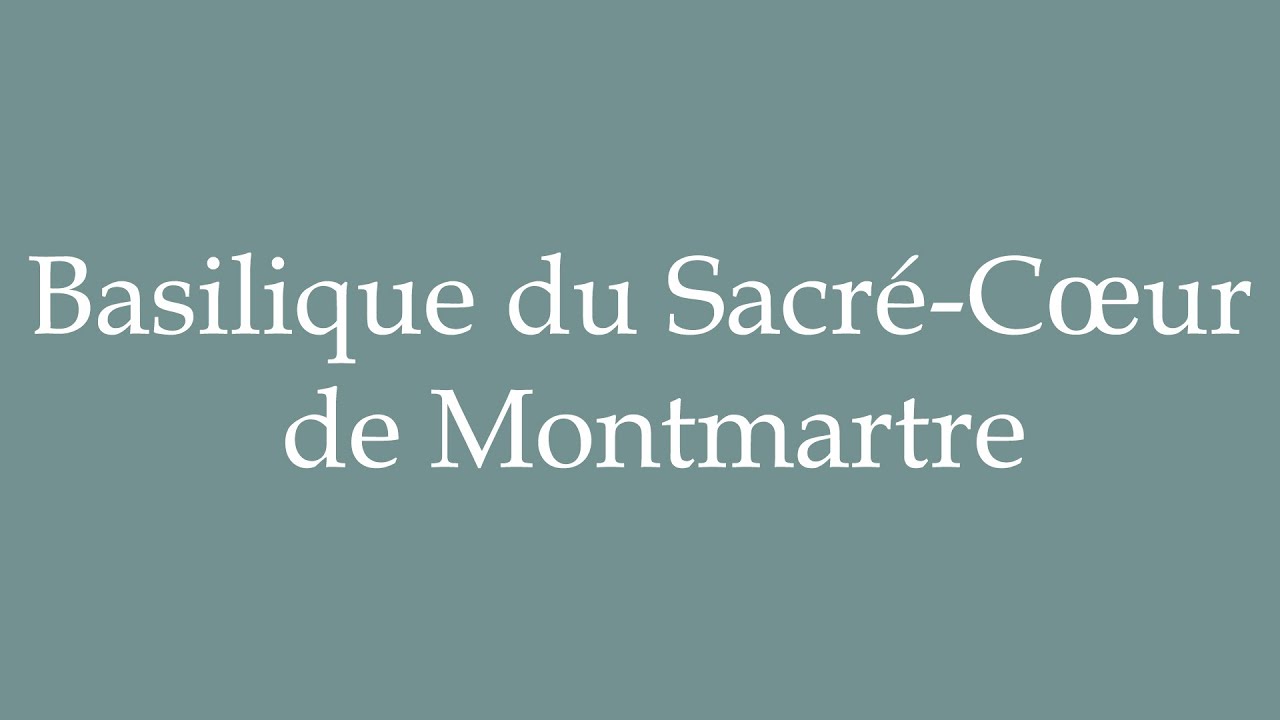 How to Pronounce ''Basilique du SacréCœur de Montmartre'' Correctly in