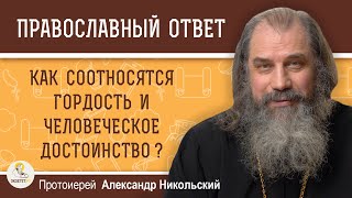 КАК СООТНОСЯТСЯ ГОРДОСТЬ И ЧЕЛОВЕЧЕСКОЕ ДОСТОИНСТВО ?  Протоиерей Александр Никольский