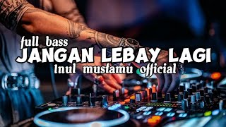 DJ JANGAN LEBAY LAGI!!full bass//Inul mustamu official//BASSGANGGA👑