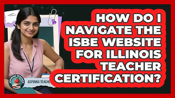 How Do I Navigate The ISBE Website For Illinois Teacher Certification? - Aspiring Teacher Guide