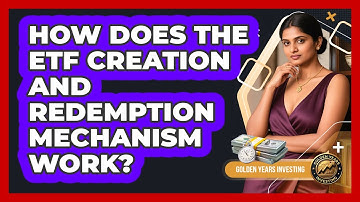 How Does The ETF Creation And Redemption Mechanism Work? - Golden Years Investing