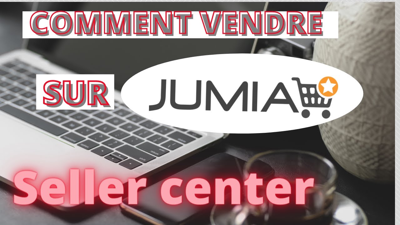 [TUTO] SELLER CENTER VENDRE SUR JUMIA COMMENT CA MARCHE YouTube