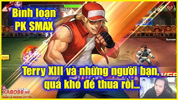 KOF  - Bình loạn PK SMAX - Terry XIII và những người bạn, quá khó để WIN khi ko có Terry rồi...