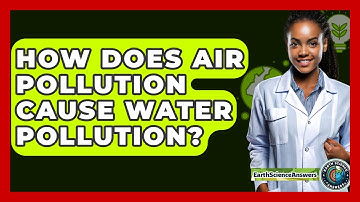 How Does Air Pollution Cause Water Pollution? - Earth Science Answers