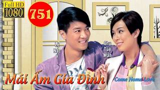 Mái Ấm Gia Đình (Come Home Love) phần 1 | tập 751/804 | Lưu Đan, Lê Nặc Ý, Từ Vinh | TVB