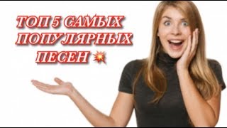 ТОП 5 САМЫХ ПОПУЛЯРНЫХ ПЕСЕН