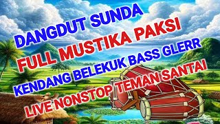 LIVE NONSTOP DANGDUT SUNDA TERBAIK KENDANG BLEKUK - BASS GLEERRR - MUSTIKA PAKSI