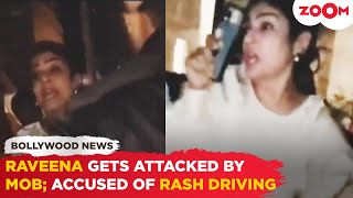 Raveena Tandon gets ATTACKED by mob; the actress ACCUSED of rash driving