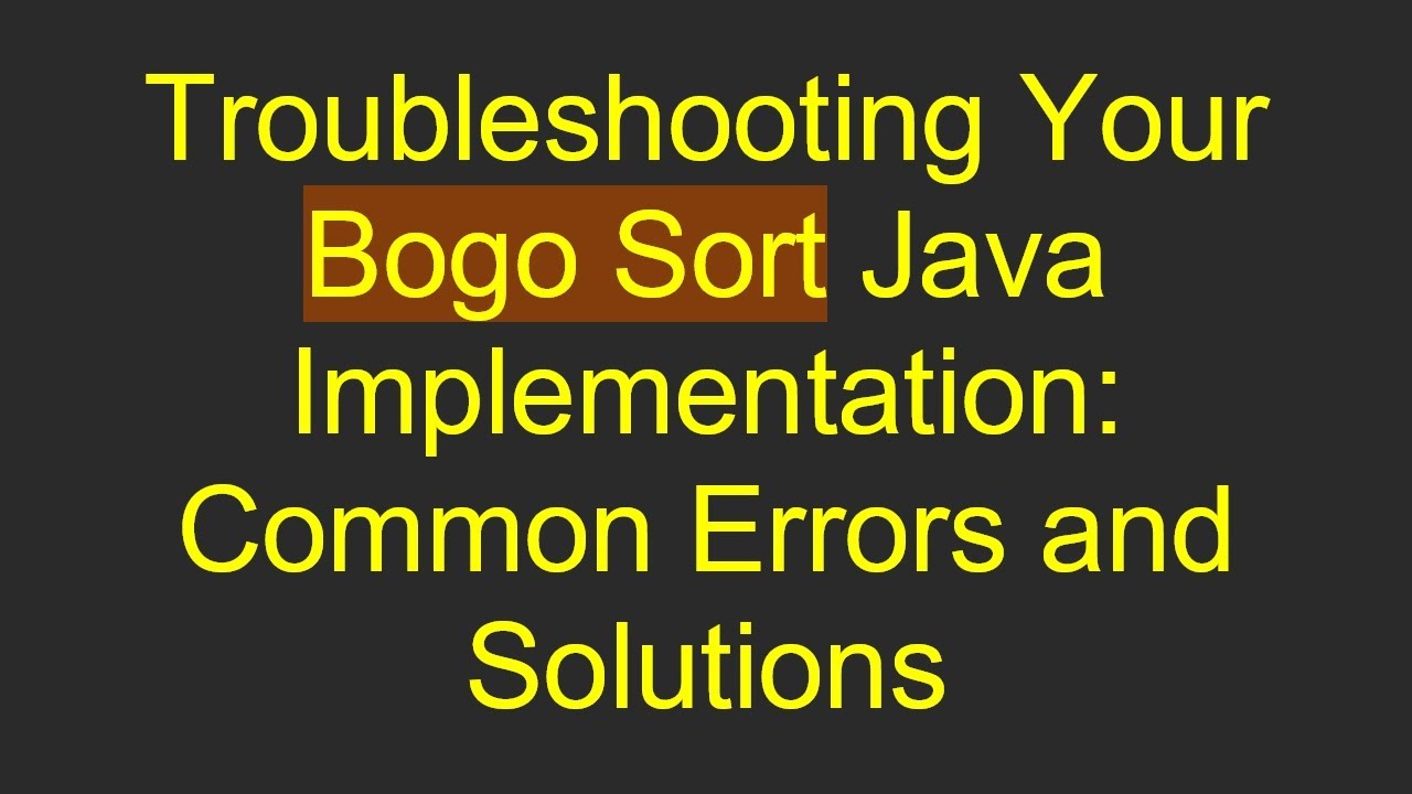 Troubleshooting Your Bogo Sort Java Implementation: Common Errors and Solutions