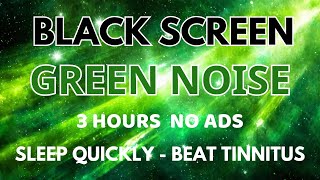 Sleep Quickly With Green Noise Sound To Beat Insomnia - Black Screen In 3 Hours No ADS | Peaceful