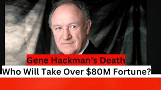Famous **Gene Hackman’s Passing: Who Will Inherit His $80 Million Fortune?** Profile