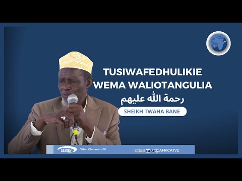 TUSIWADHARAU WANACHUONI WALIOTUTANGULIA SHEIKH TWAHA BANE
